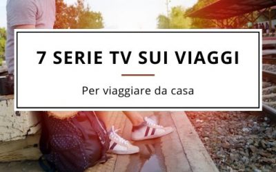 7 Serie Tv sui viaggi da non perdere