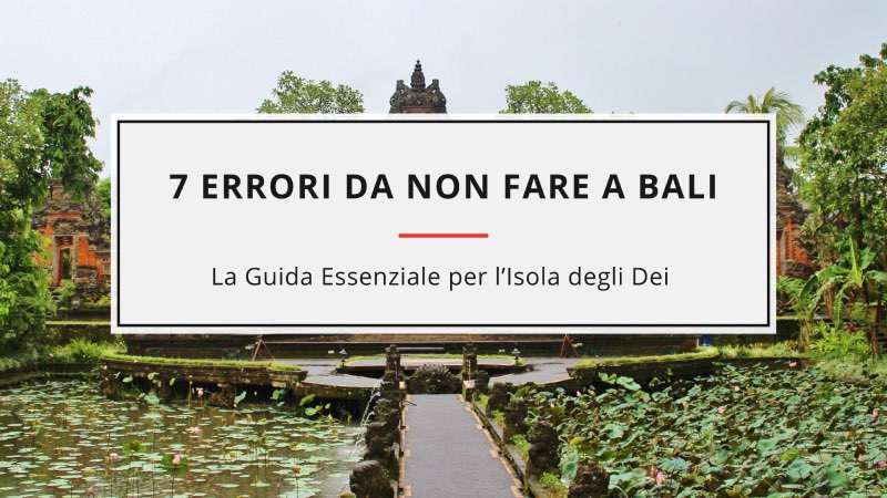7erroriBali 7 errori da non fare a Bali guida essenziale